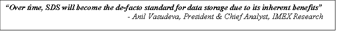 Over time, SDS will become the de-facto standard for data storage due to its inherent benefits 
                                                             - Anil Vasudeva, President & Chief Analyst, IMEX Research

